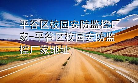 平谷区校园安防监控厂家-平谷区校园安防监控厂家地址