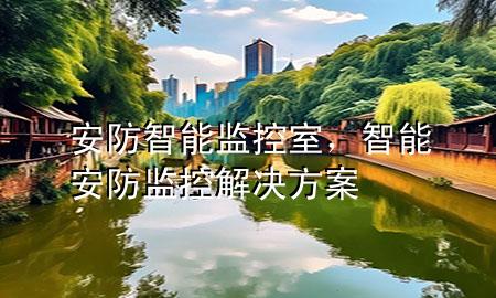 安防智能监控室，智能安防监控解决方案