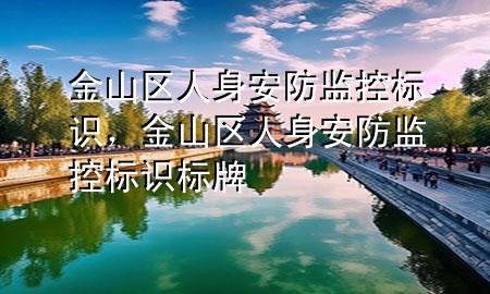 金山区人身安防监控标识，金山区人身安防监控标识标牌