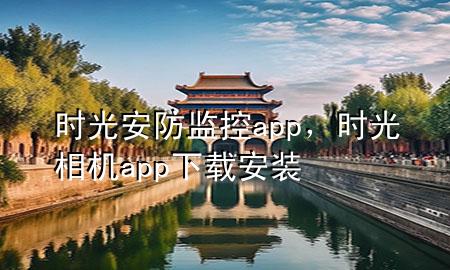 时光安防监控app，时光相机app下载安装