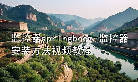 监控器springboot-监控器安装方法视频教程