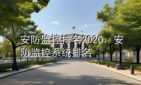 安防监控排名2020，安防监控系统排名