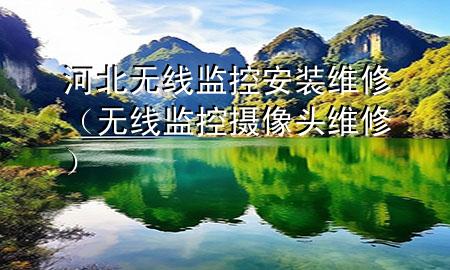 河北无线监控安装维修（无线监控摄像头维修）