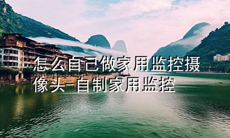 怎么自己做家用监控摄像头-自制家用监控