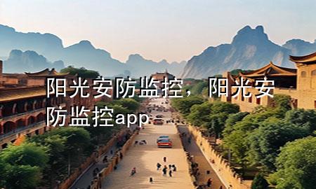 阳光安防监控，阳光安防监控app