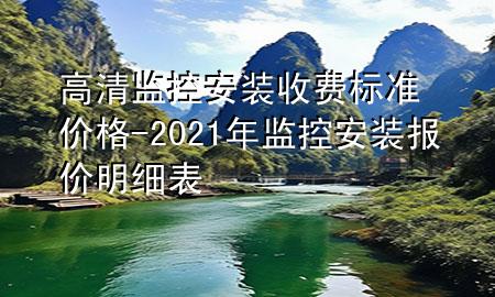 高清监控安装收费标准价格-2021年监控安装报价明细表