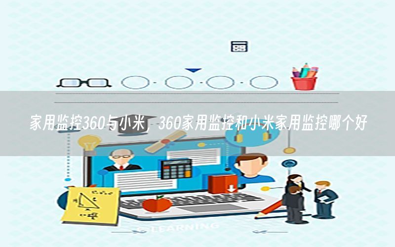 家用监控360与小米，360家用监控和小米家用监控哪个好