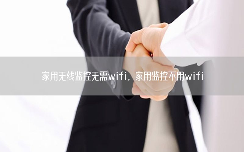 家用无线监控无需wifi，家用监控不用wifi