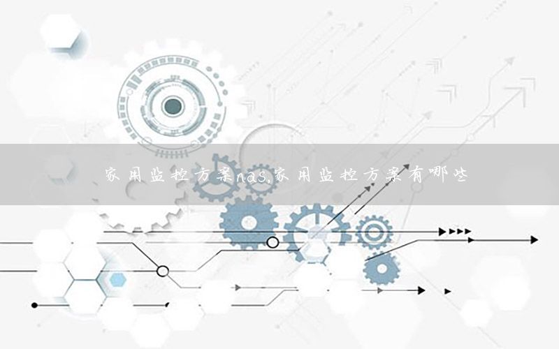 家用监控方案nas，家用监控方案有哪些