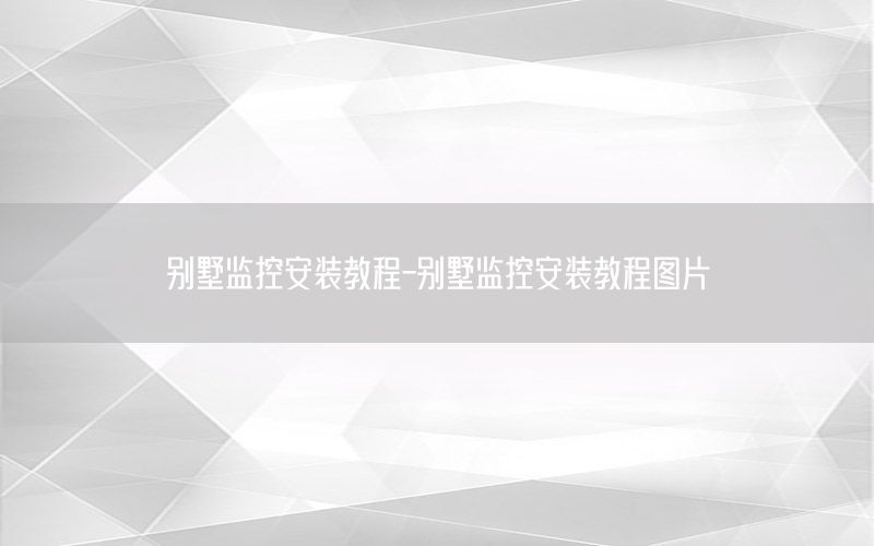 别墅监控安装教程-别墅监控安装教程图片