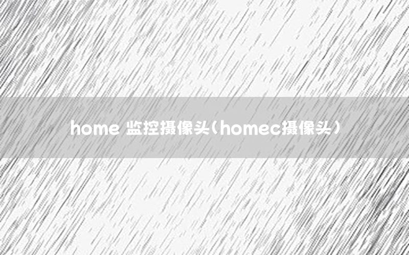 home 监控摄像头（homec摄像头）