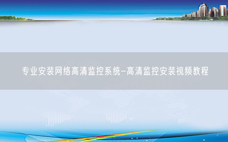 专业安装网络高清监控系统-高清监控安装视频教程